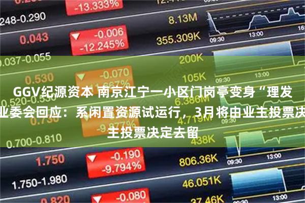 GGV纪源资本 南京江宁一小区门岗亭变身“理发店”？业委会回应：系闲置资源试运行，3月将由业主投票决定去留